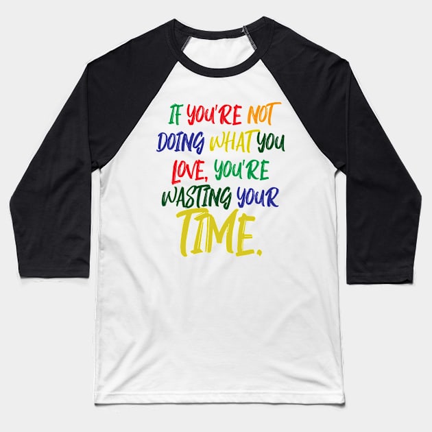 If You're Not Doing What You Love You're Wasting Your Time Baseball T-Shirt by ZeroOne